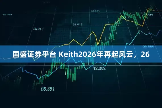 国盛证券平台 Keith2026年再起风云，26